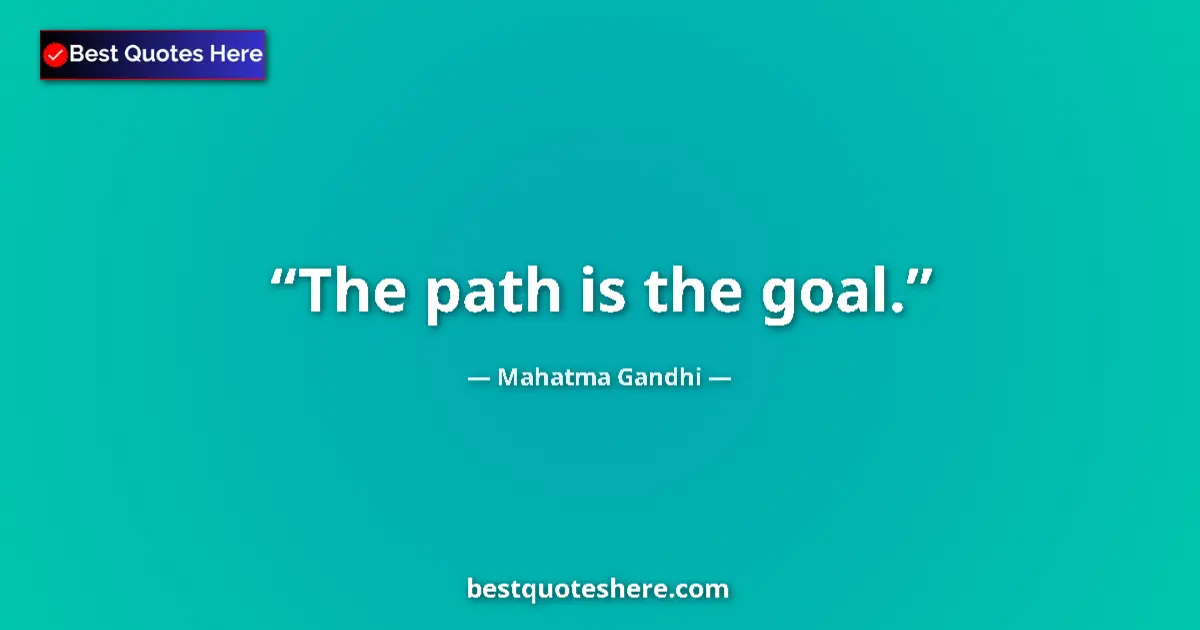Quote by Mahatma Gandhi: The path is the goal....