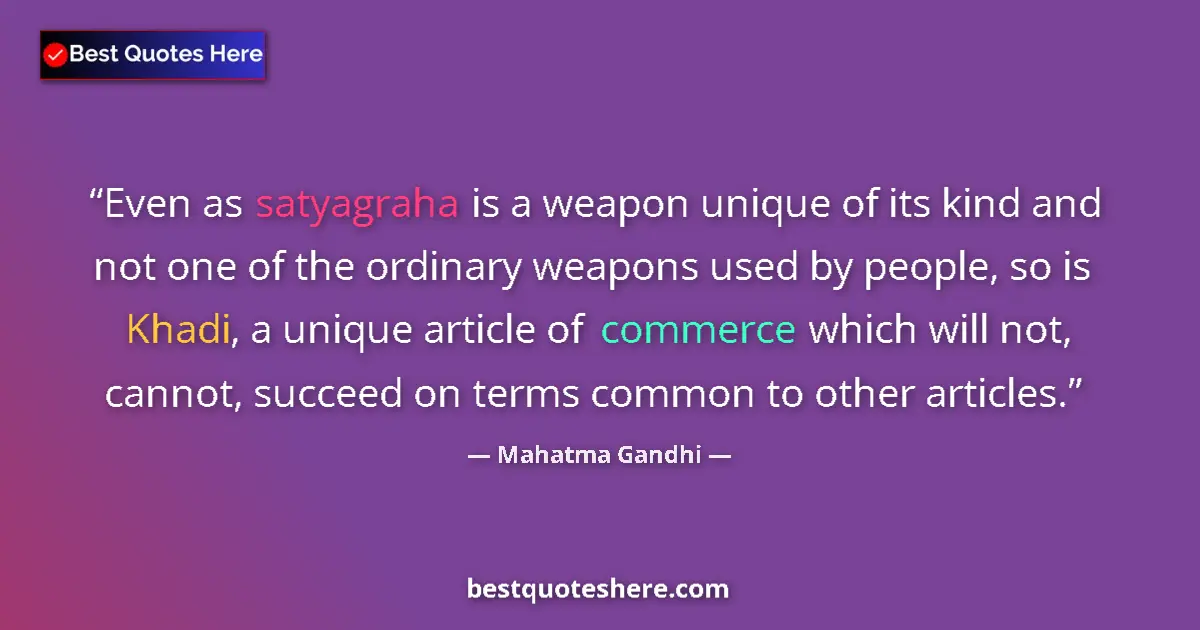 Quote by Mahatma Gandhi: Even as satyagraha is a weapon unique of its kind and not one of the ordinary weapons used by people...