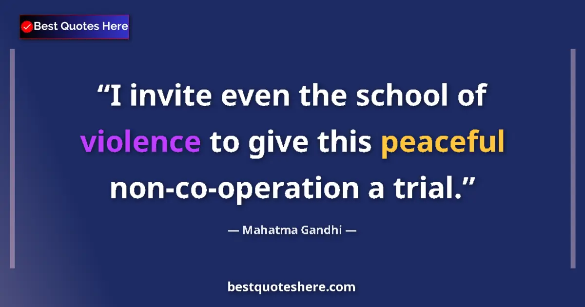 Quote by Mahatma Gandhi: I invite even the school of violence to give this peaceful non-co-operation a trial....