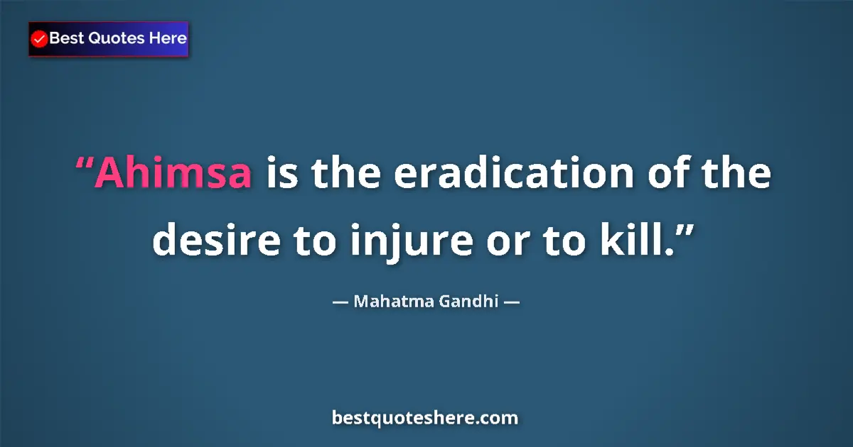 Quote by Mahatma Gandhi: Ahimsa is the eradication of the desire to injure or to kill....
