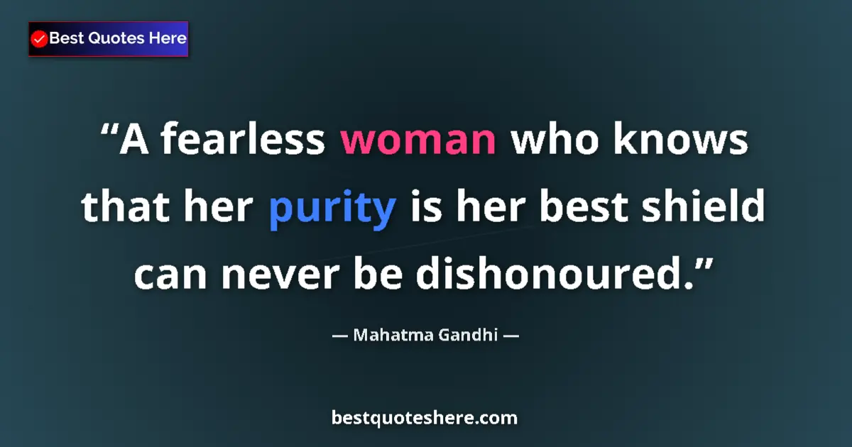Quote by Mahatma Gandhi: A fearless woman who knows that her purity is her best shield can never be dishonoured....