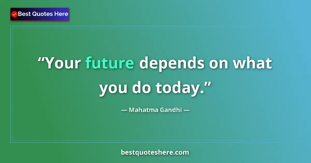 Quote by Mahatma Gandhi: Your future depends on what you do today....