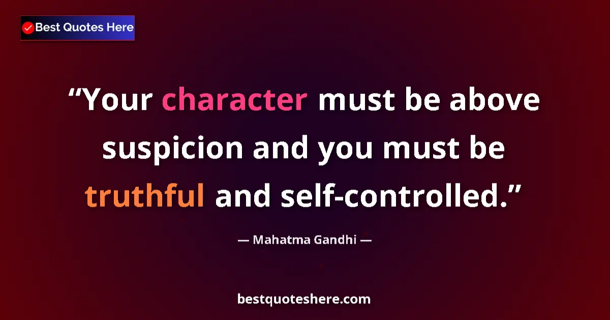 Quote by Mahatma Gandhi: Your character must be above suspicion and you mus