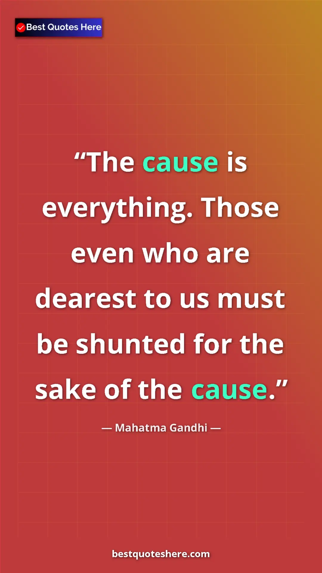 Pinterest quote poster by Mahatma Gandhi: "The cause is everything. Those even who are dearest to us..."