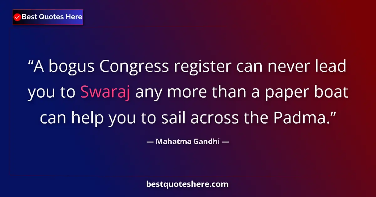 Quote by Mahatma Gandhi: A bogus Congress register can never lead you to Swaraj any more than a paper boat can help you to sa...
