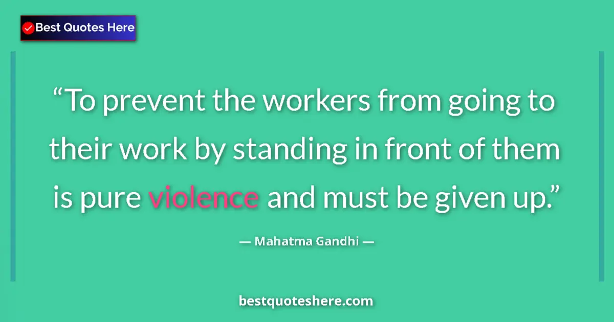 Quote by Mahatma Gandhi: To prevent the workers from going to their work by