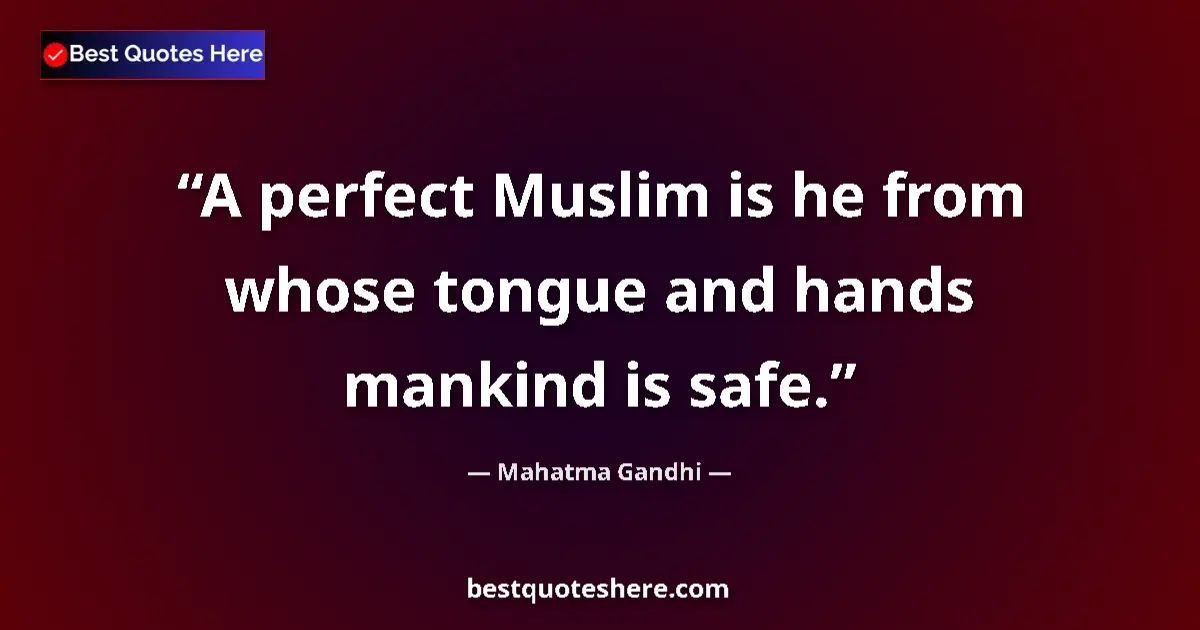 Quote by Mahatma Gandhi: A perfect Muslim is he from whose tongue and hands mankind is safe....