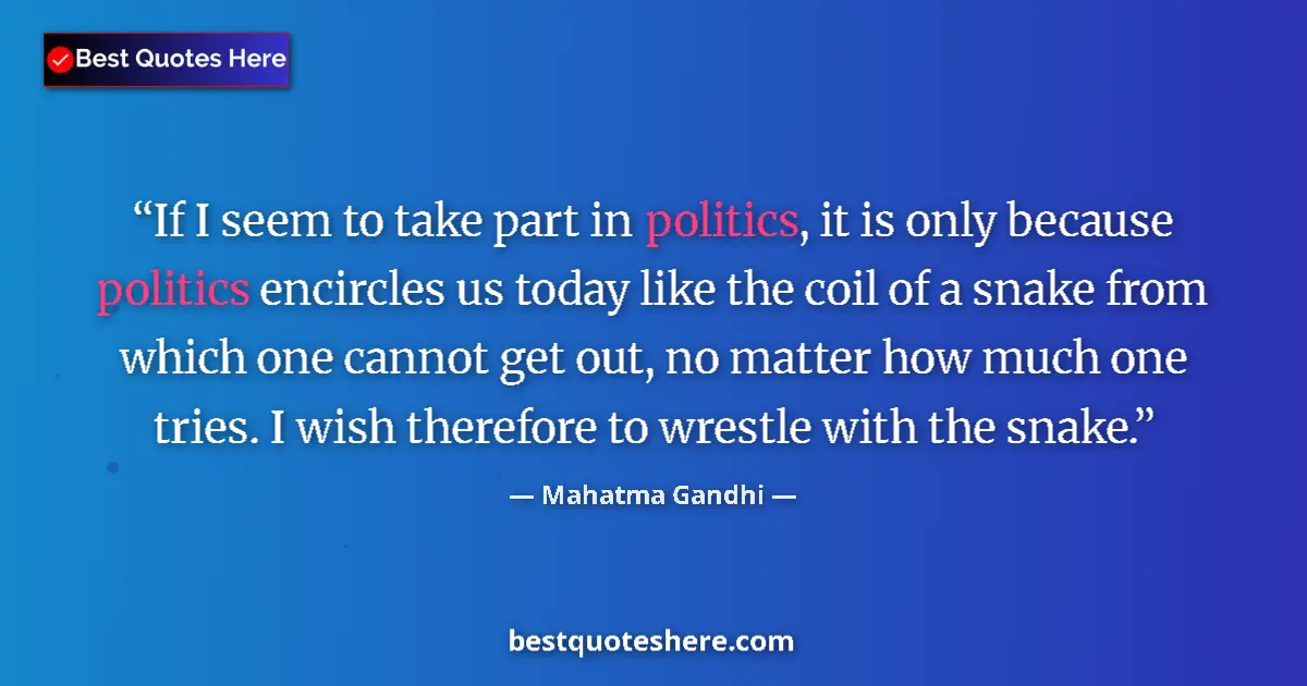 Quote by Mahatma Gandhi: If I seem to take part in politics, it is only because politics encircles us today like the coil of ...