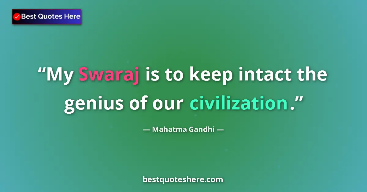 Quote by Mahatma Gandhi: My Swaraj is to keep intact the genius of our civilization....