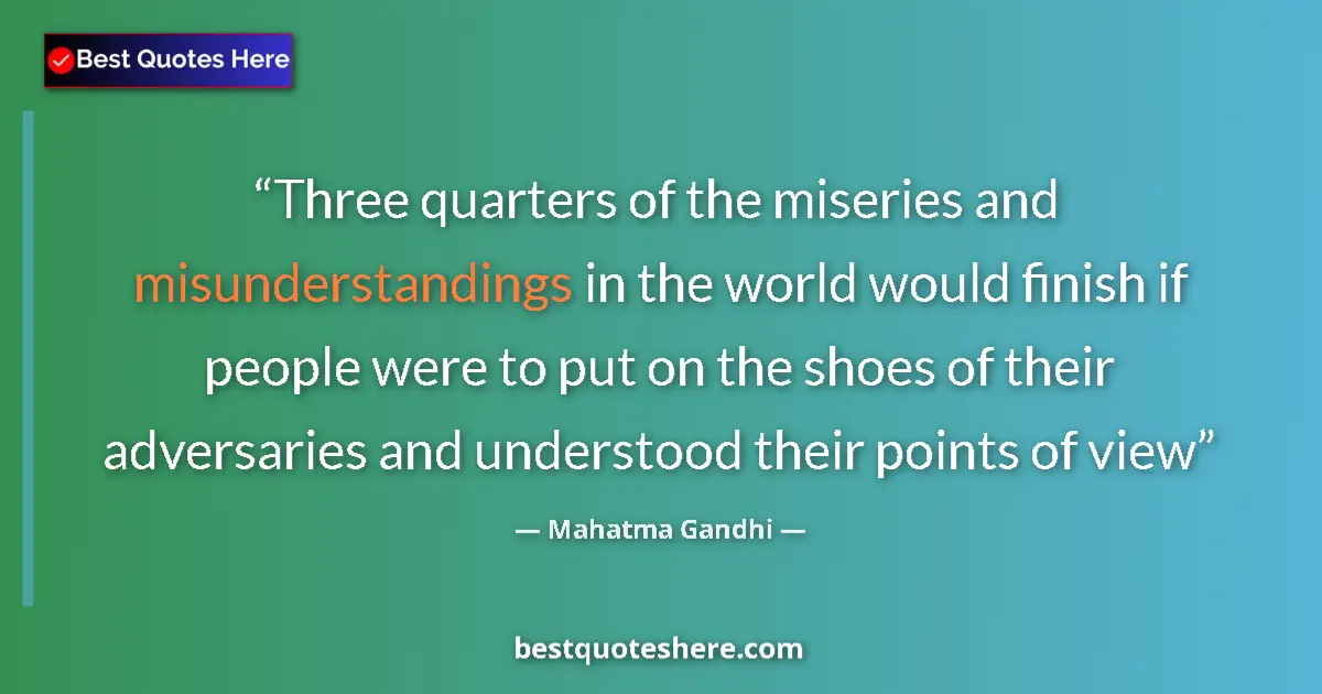 Quote by Mahatma Gandhi: Three quarters of the miseries and misunderstandings in the world would finish if people were to put...