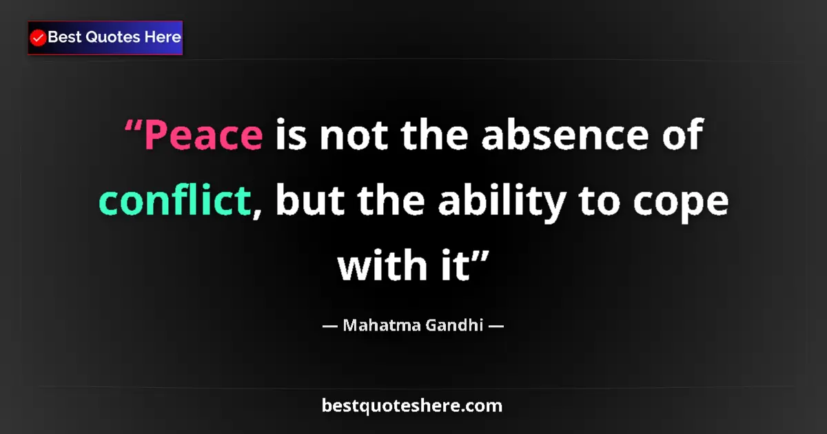 Quote by Mahatma Gandhi: Peace is not the absence of conflict, but the ability to cope with it...