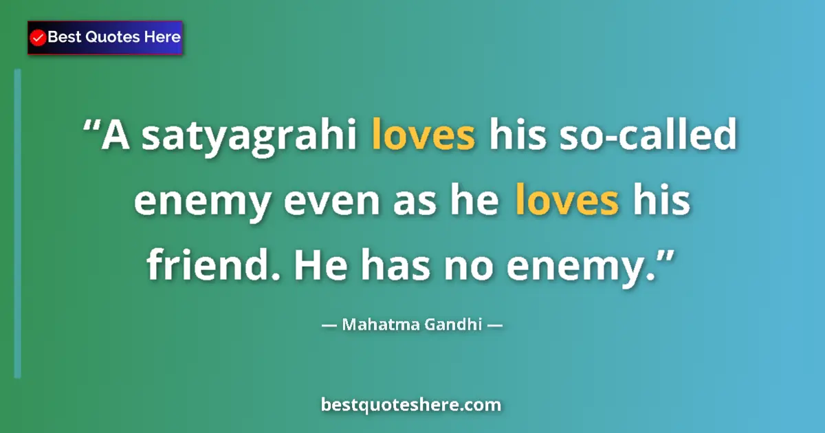 Quote by Mahatma Gandhi: A satyagrahi loves his so-called enemy even as he loves his friend. He has no enemy....