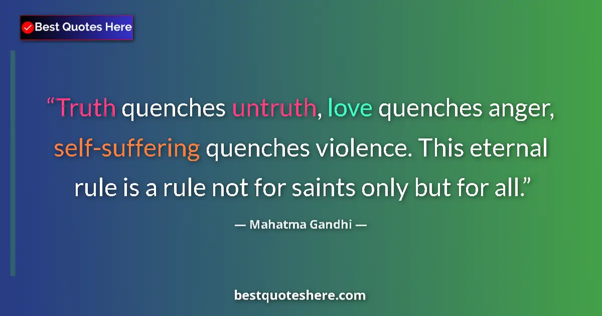 Mahatma Gandhi quote: "Truth quenches untruth, love quenches anger, self-suffering..."