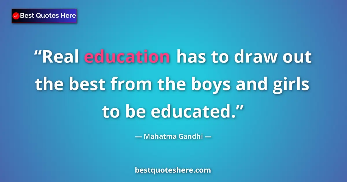 Quote by Mahatma Gandhi: Real education has to draw out the best from the boys and girls to be educated....