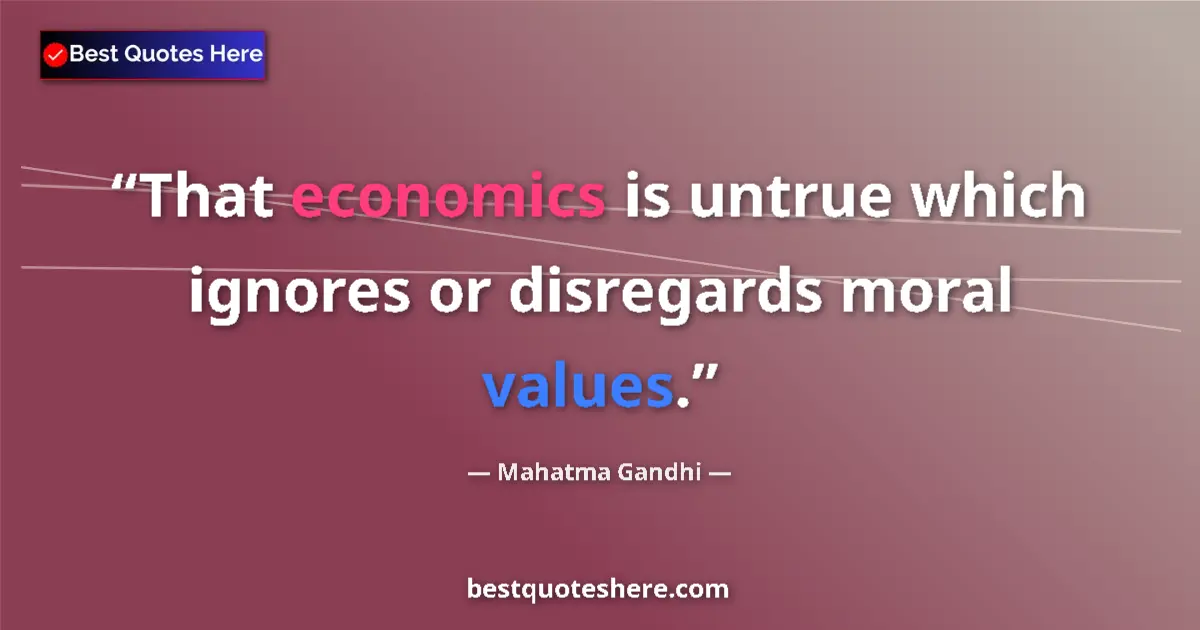 Image for the quote by Mahatma Gandhi: That economics is untrue which ignores or disregards moral values....