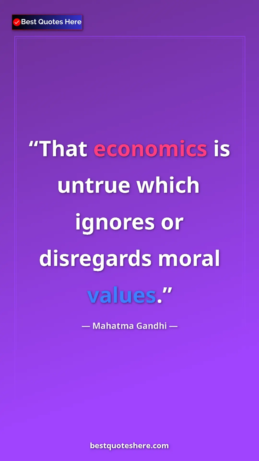 Mahatma Gandhi Quote Card: "That economics is untrue which ignores or disregards moral..." Pinterest quote poster by Mahatma Gandhi: "That economics is untrue which ignores or disregards moral..."