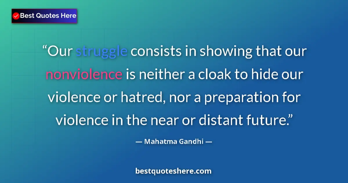 Mahatma Gandhi quote: "Our struggle consists in showing that our nonviolence is..."
