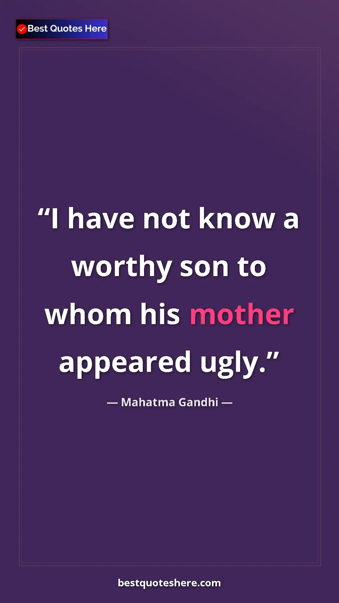Pinterest quote poster by Mahatma Gandhi: "I have not know a worthy son to whom his mother appeared..."