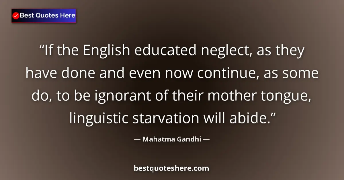 Quote by Mahatma Gandhi: If the English educated neglect, as they have done and even now continue, as some do, to be ignorant...