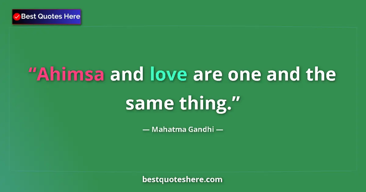 Quote by Mahatma Gandhi: Ahimsa and love are one and the same thing....