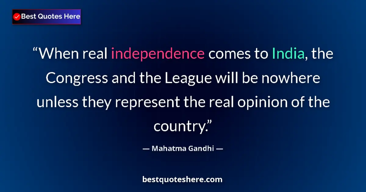 Quote by Mahatma Gandhi: When real independence comes to India, the Congress and the League will be nowhere unless they repre...