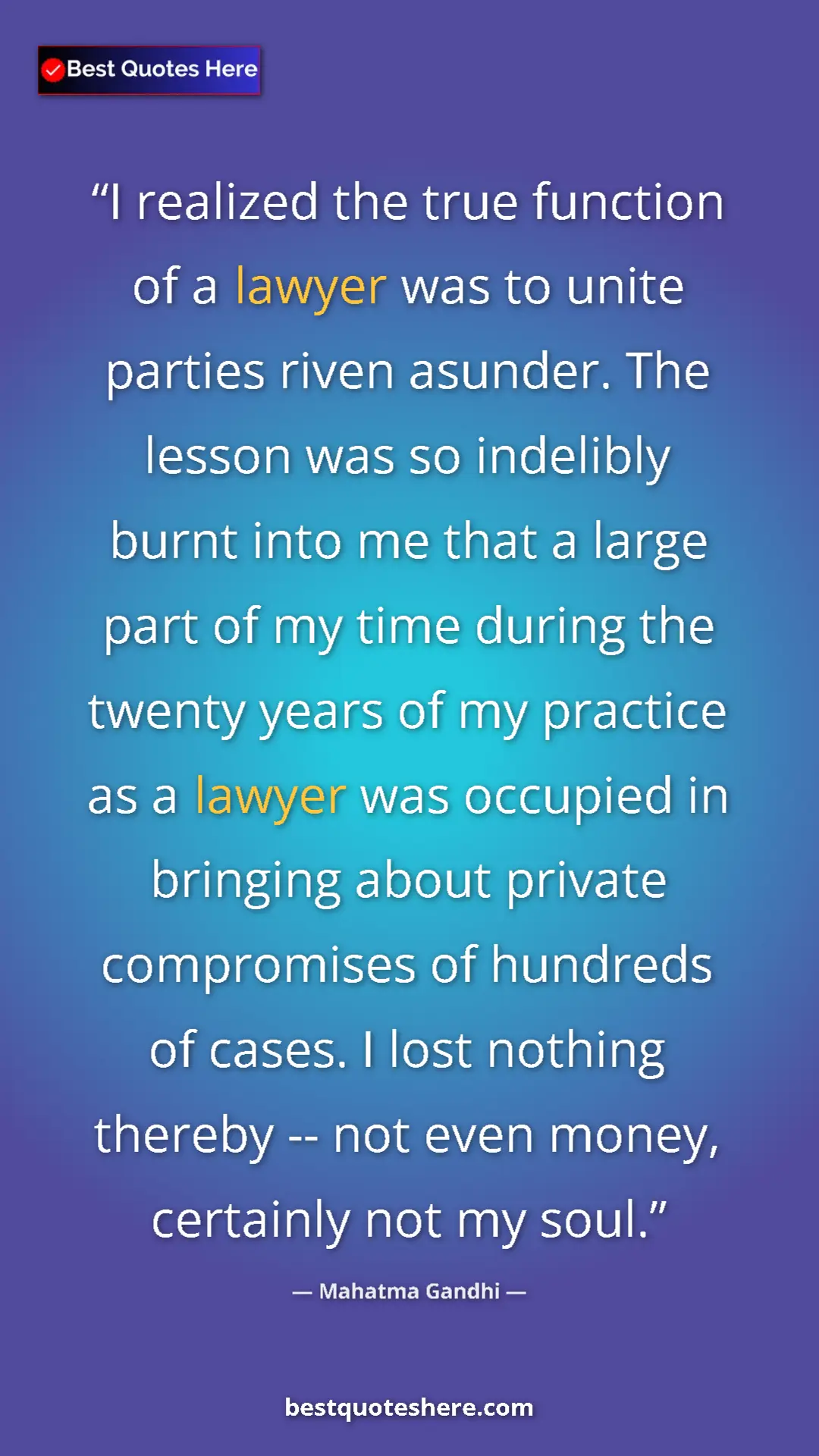 Mahatma Gandhi Quote Card: "I realized the true function of a lawyer was to unite..." Pinterest quote poster by Mahatma Gandhi: "I realized the true function of a lawyer was to unite..."