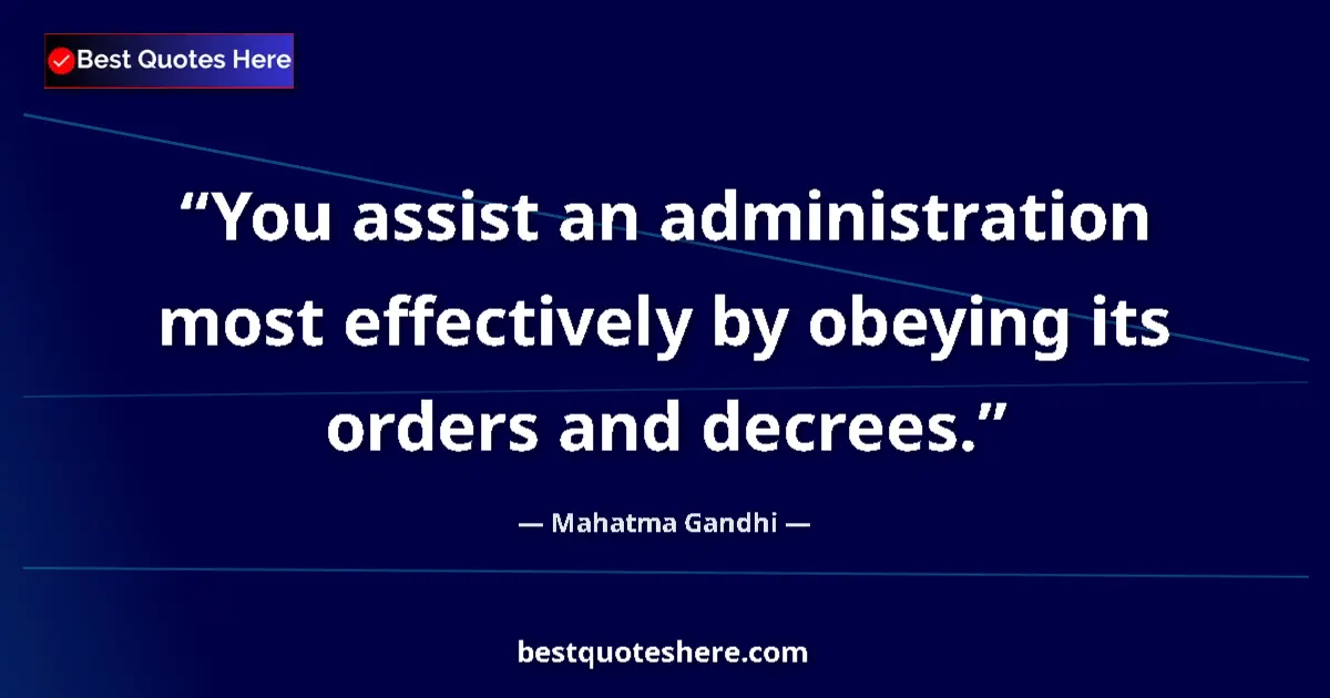 Quote by Mahatma Gandhi: You assist an administration most effectively by obeying its orders and decrees....