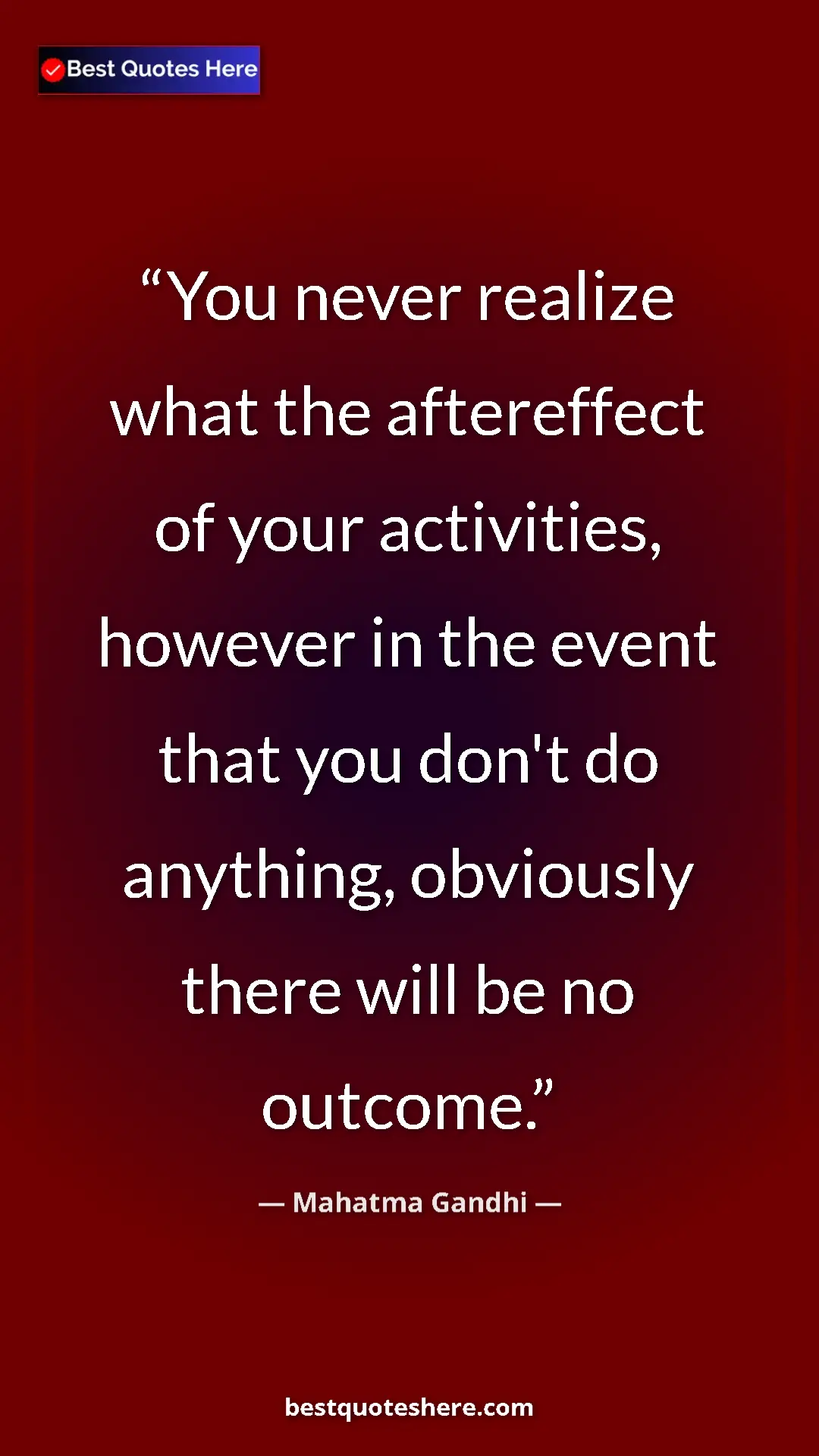 Pinterest quote poster by Mahatma Gandhi: "You never realize what the aftereffect of your activities,..."