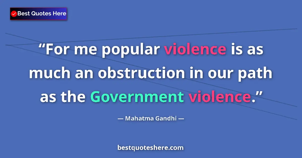 Quote by Mahatma Gandhi: For me popular violence is as much an obstruction in our path as the Government violence....