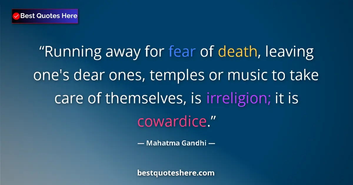 Quote by Mahatma Gandhi: Running away for fear of death, leaving one's dear ones, temples or music to take care of themselves...