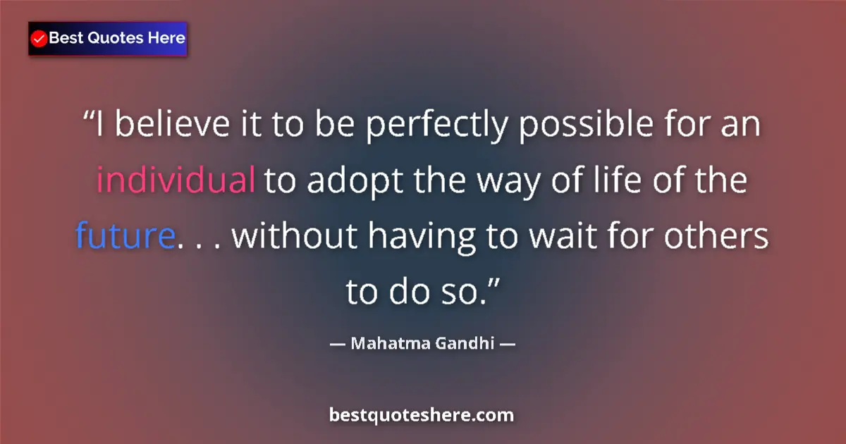 Quote by Mahatma Gandhi: I believe it to be perfectly possible for an indiv