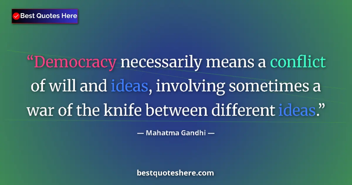 Image for the quote by Mahatma Gandhi: Democracy necessarily means a conflict of will and ideas, involving sometimes a war of the knife bet...