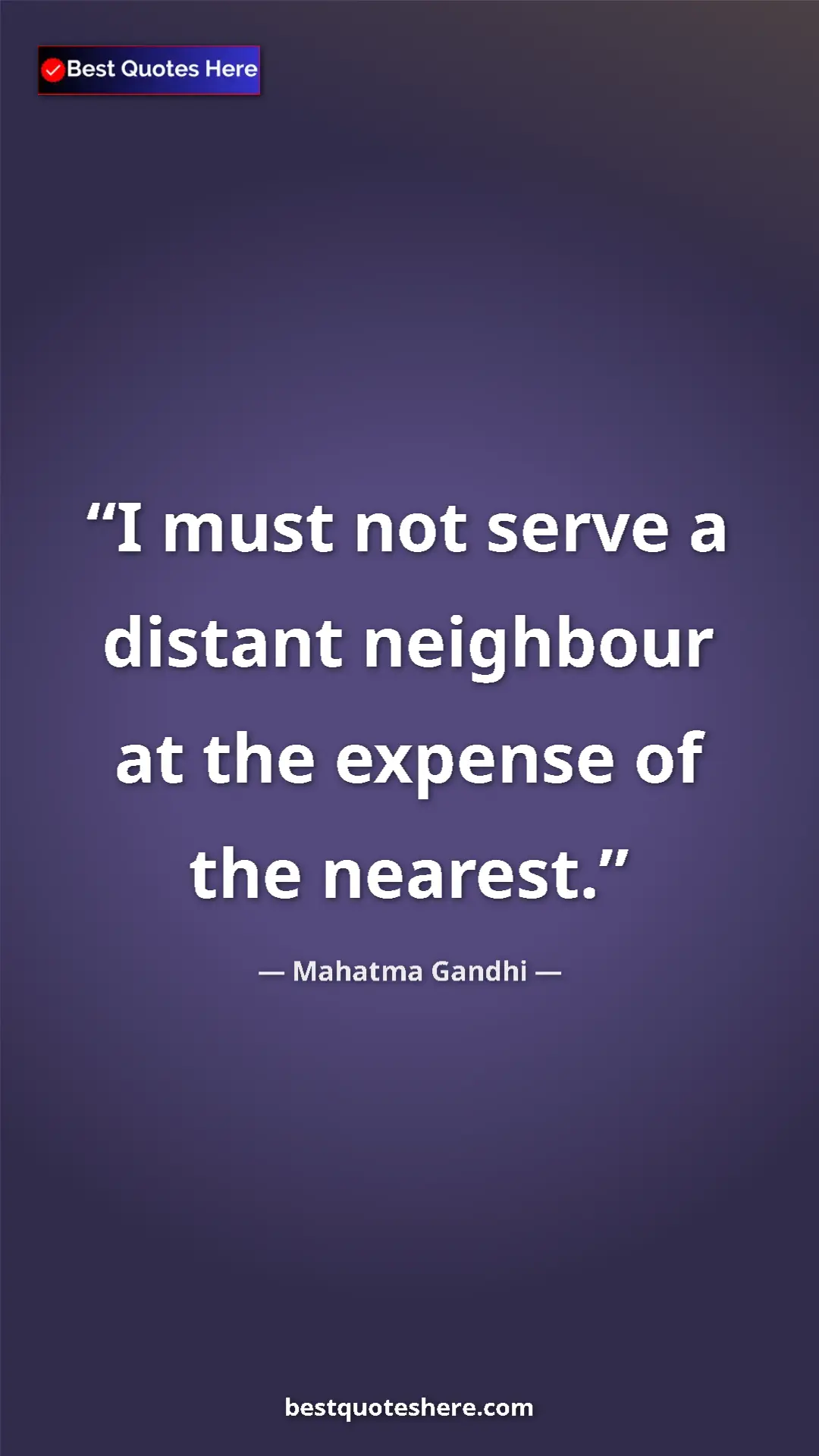 Pinterest quote poster by Mahatma Gandhi: "I must not serve a distant neighbour at the expense of the..."