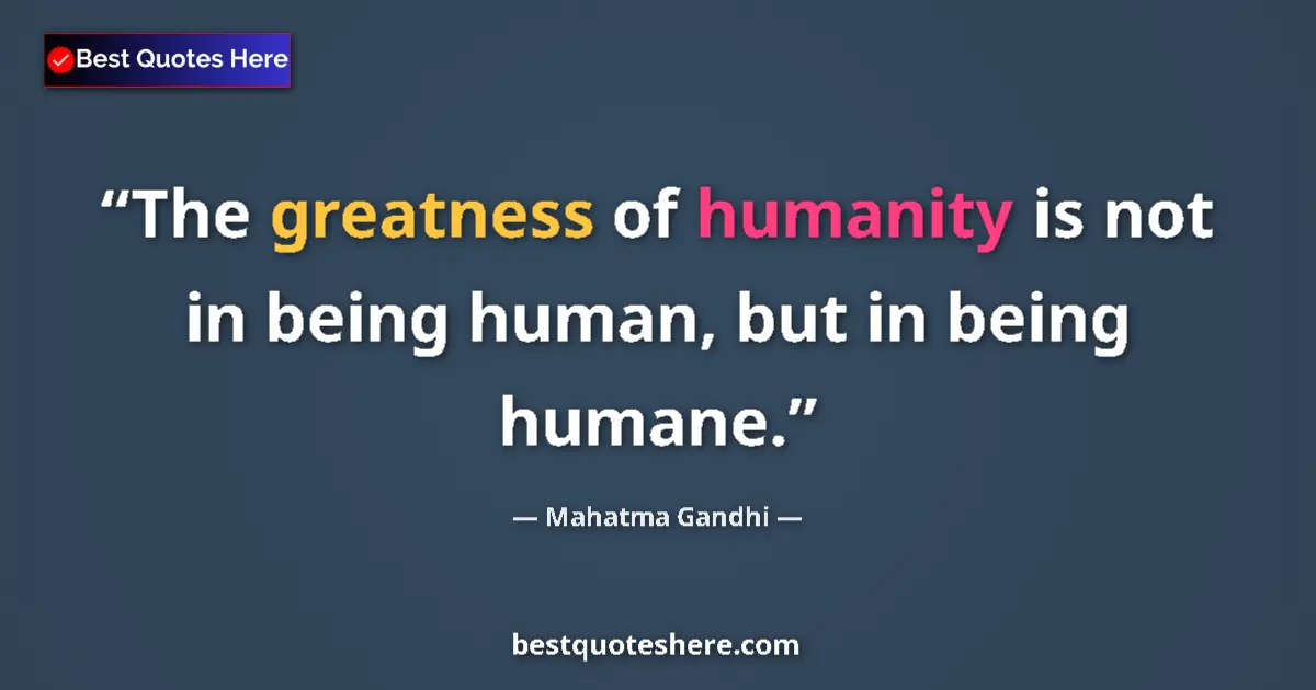 Image for the quote by Mahatma Gandhi: The greatness of humanity is not in being human, but in being humane....