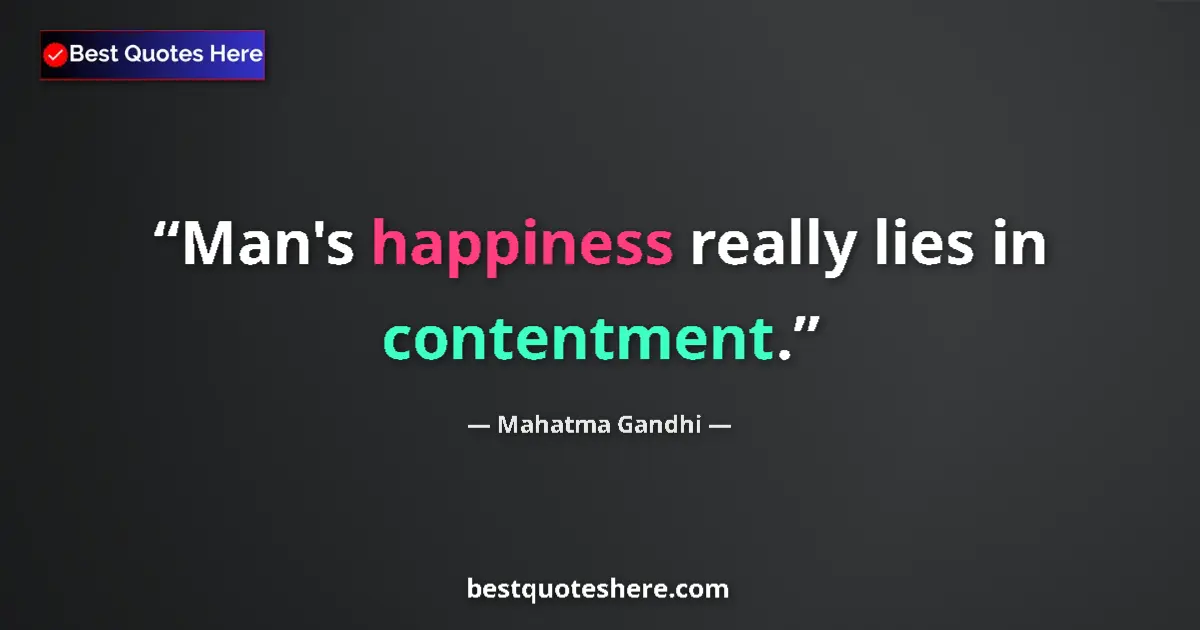 Quote by Mahatma Gandhi: Man's happiness really lies in contentment....