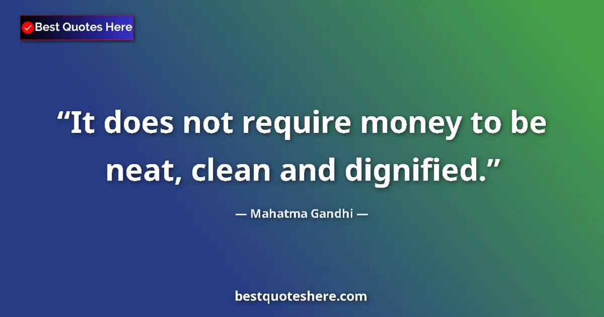 Quote by Mahatma Gandhi: It does not require money to be neat, clean and di