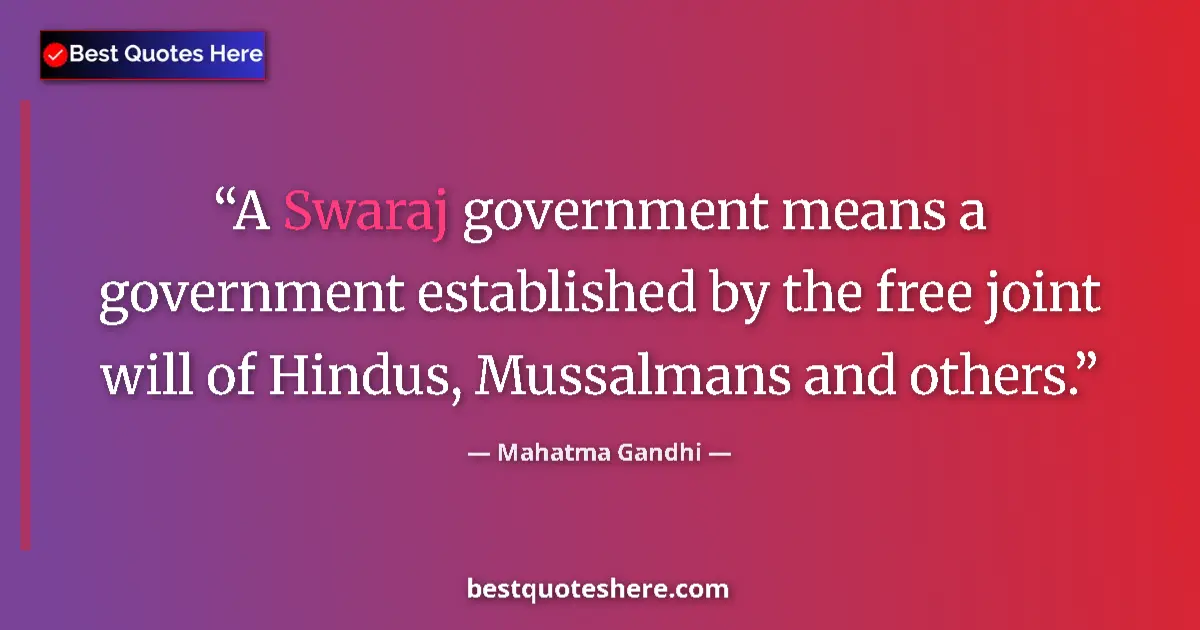 Quote by Mahatma Gandhi: A Swaraj government means a government established by the free joint will of Hindus, Mussalmans and ...