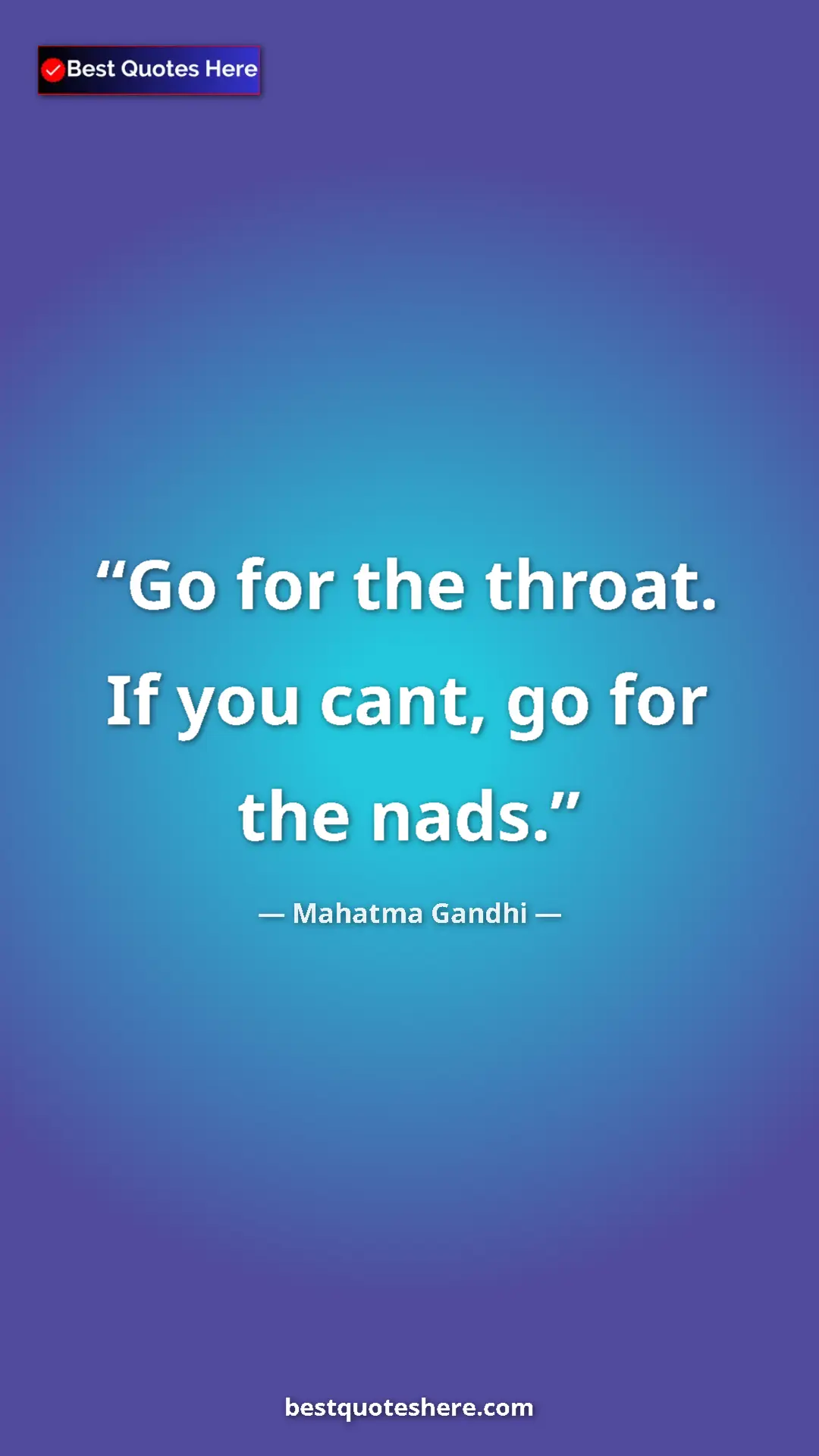 Pinterest quote poster by Mahatma Gandhi: "Go for the throat. If you cant, go for the nads."