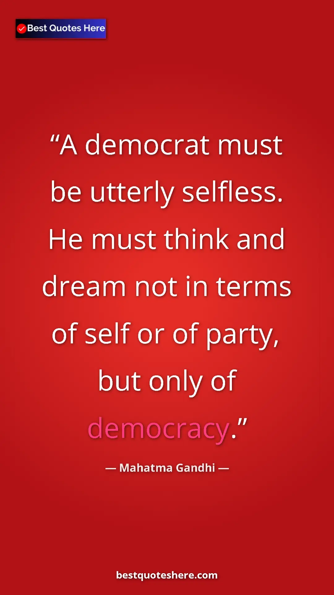 Mahatma Gandhi Quote Card: "A democrat must be utterly selfless. He must think and..." Pinterest quote poster by Mahatma Gandhi: "A democrat must be utterly selfless. He must think and..."