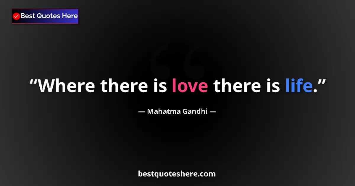 Quote by Mahatma Gandhi: Where there is love there is life....