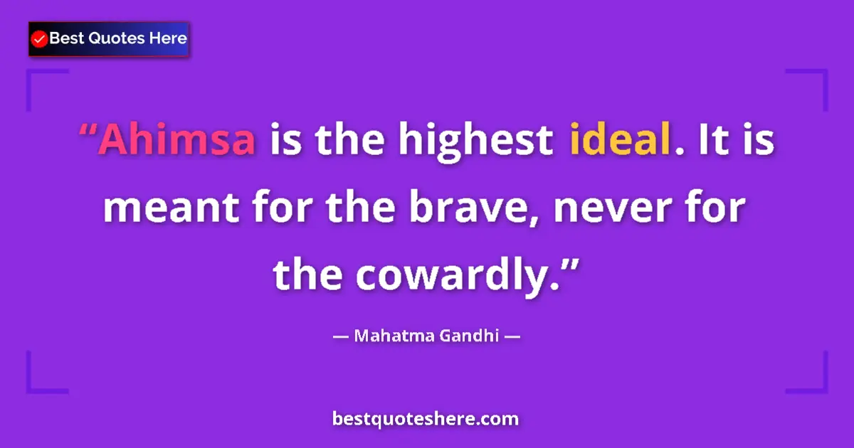 Quote by Mahatma Gandhi: Ahimsa is the highest ideal. It is meant for the brave, never for the cowardly....