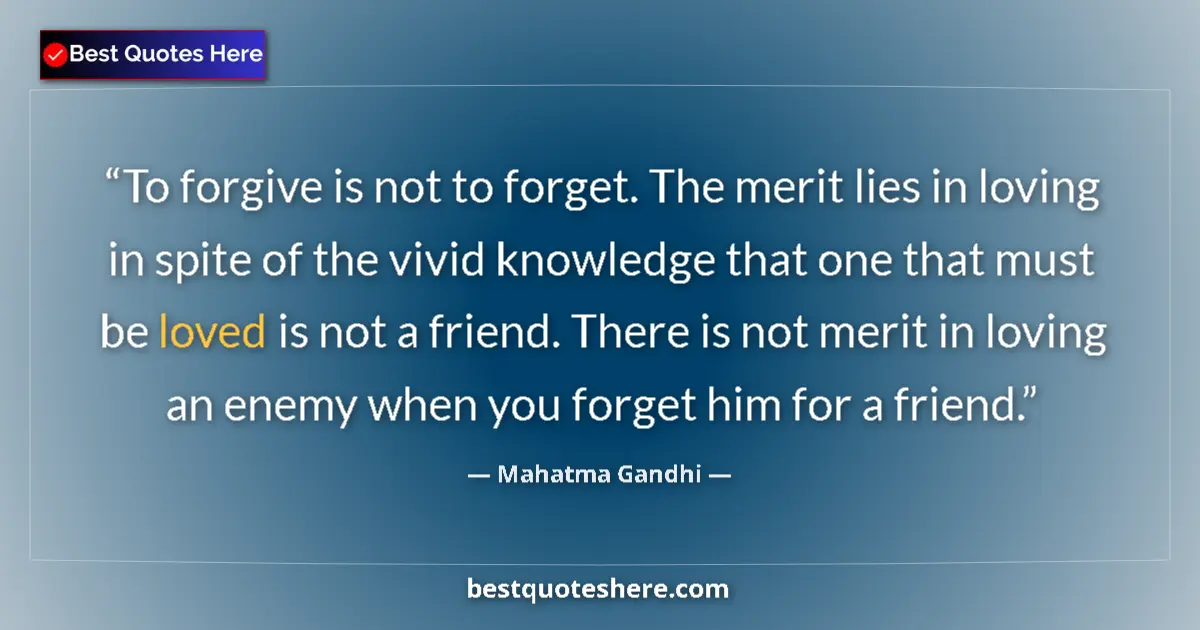 Quote by Mahatma Gandhi: To forgive is not to forget. The merit lies in loving in spite of the vivid knowledge that one that ...