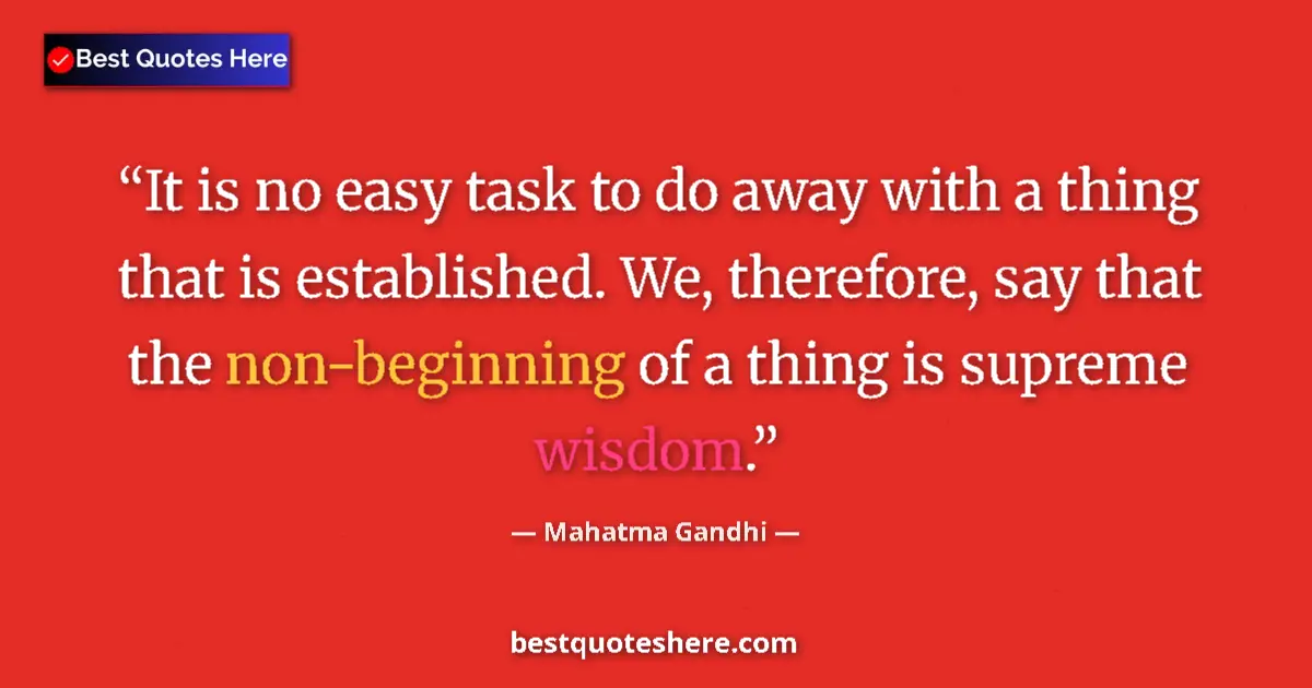 Quote by Mahatma Gandhi: It is no easy task to do away with a thing that is established. We, therefore, say that the non-begi...