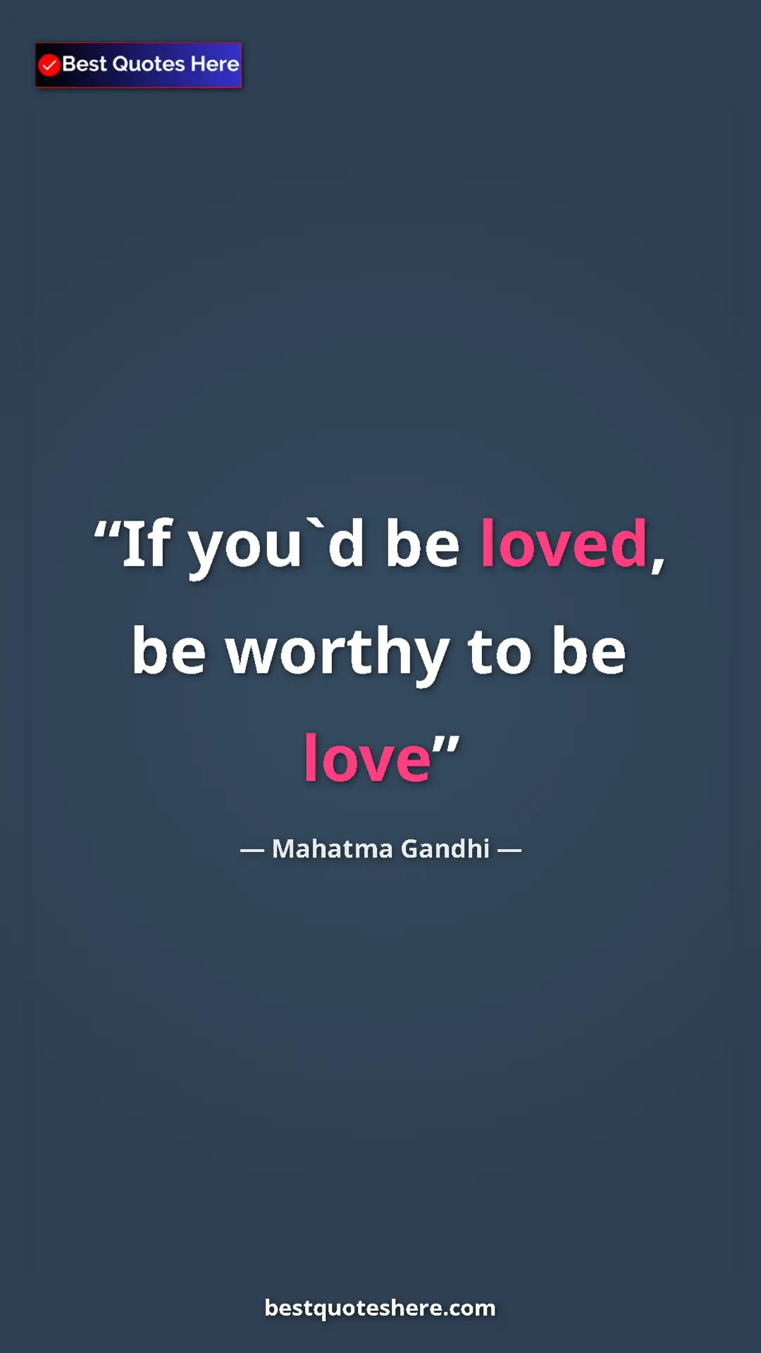 Pinterest quote poster by Mahatma Gandhi: "If you`d be loved, be worthy to be love"