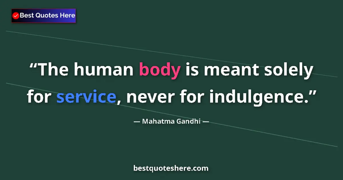 Quote by Mahatma Gandhi: The human body is meant solely for service, never for indulgence....