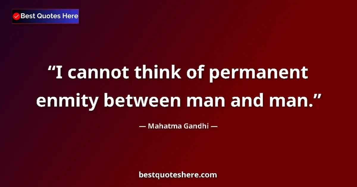Mahatma Gandhi quote: "I cannot think of permanent enmity between man and man."