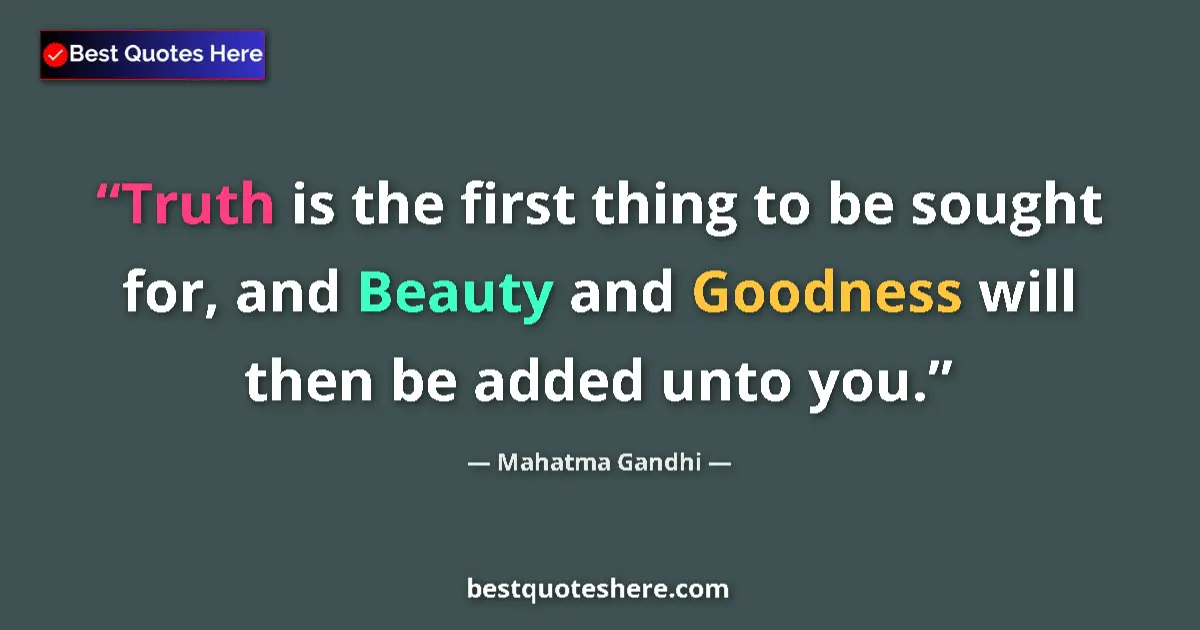 Mahatma Gandhi quote: "Truth is the first thing to be sought for, and Beauty and..."