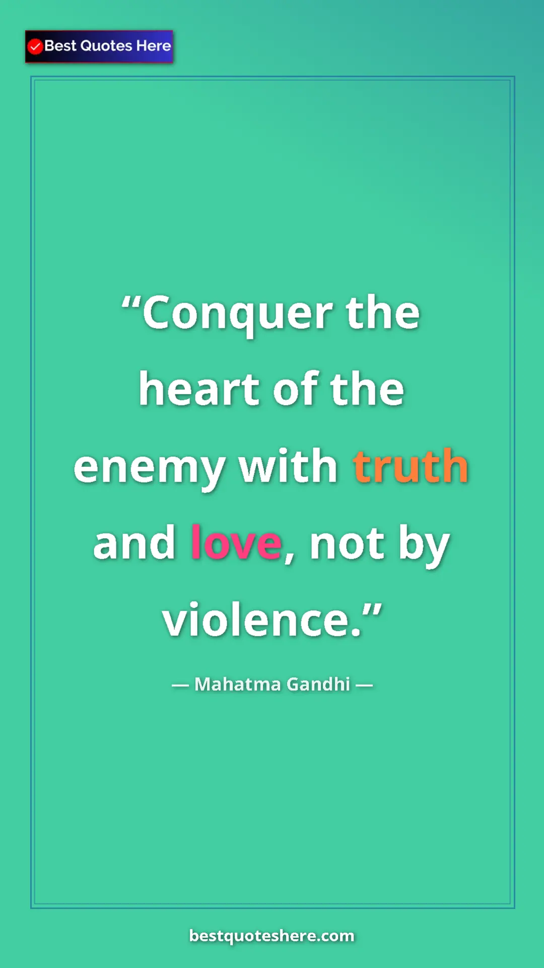 Mahatma Gandhi Quote Card: "Conquer the heart of the enemy with truth and love, not by..." Pinterest quote poster by Mahatma Gandhi: "Conquer the heart of the enemy with truth and love, not by..."