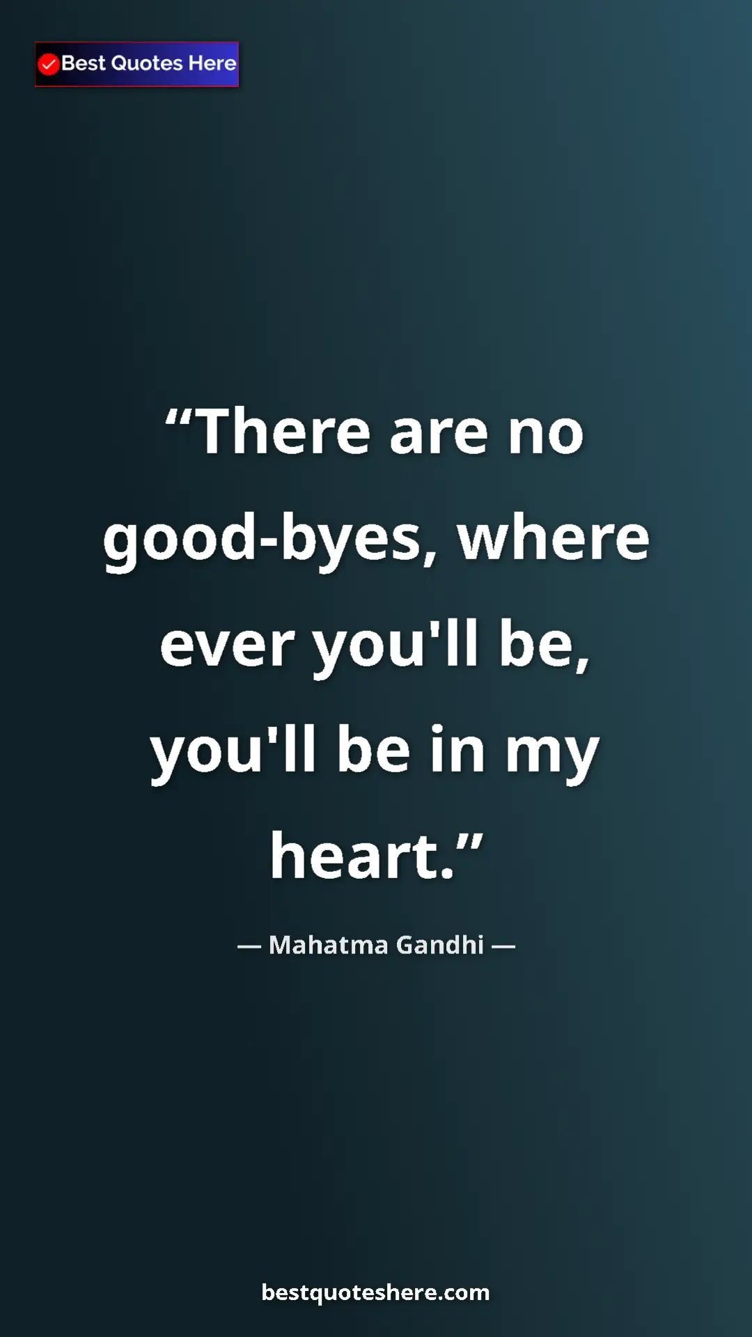Pinterest quote poster by Mahatma Gandhi: "There are no good-byes, where ever you'll be, you'll be in..."