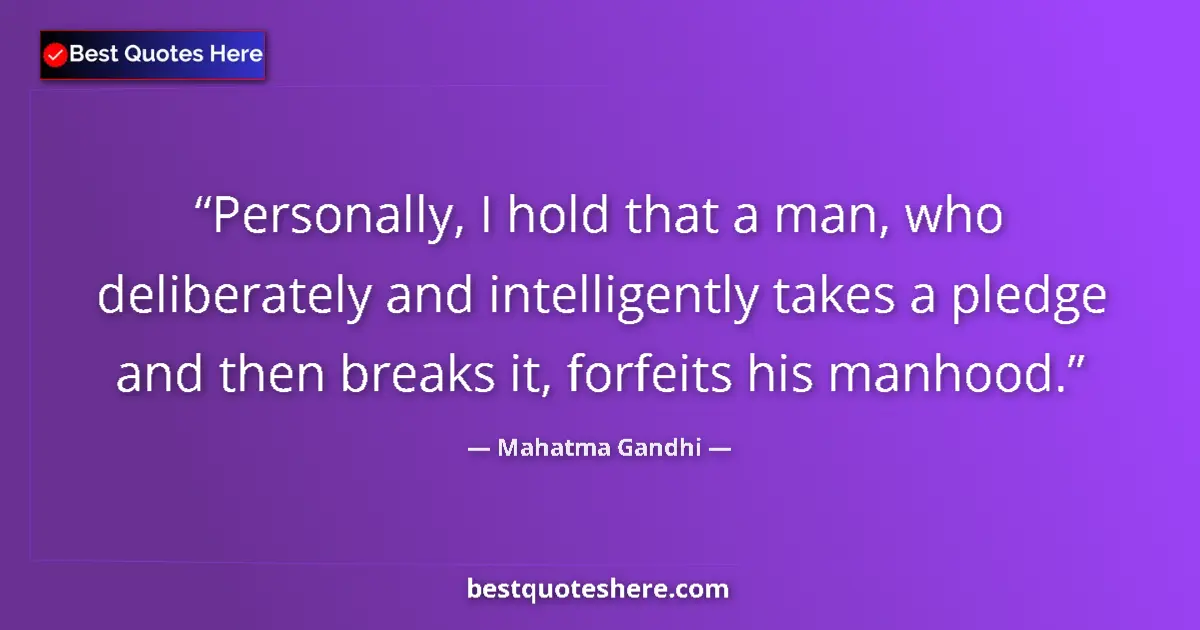 Quote by Mahatma Gandhi: Personally, I hold that a man, who deliberately and intelligently takes a pledge and then breaks it,...